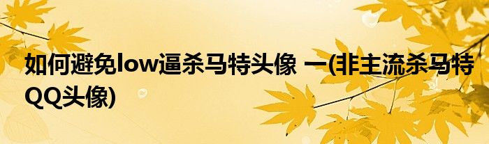 如何避免low逼殺馬特頭像 一(非主流殺馬特QQ頭像)