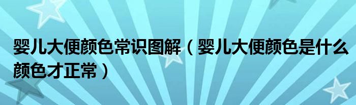 嬰兒大便顏色常識(shí)圖解（嬰兒大便顏色是什么顏色才正常）