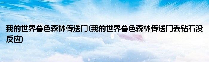 我的世界暮色森林傳送門(mén)(我的世界暮色森林傳送門(mén)丟鉆石沒(méi)反應(yīng))