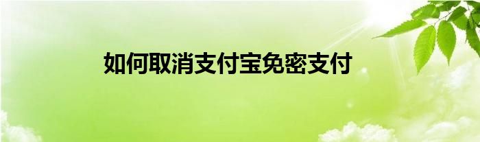 如何取消支付寶免密支付
