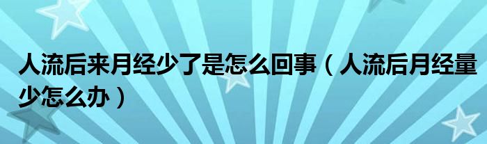 人流后來(lái)月經(jīng)少了是怎么回事（人流后月經(jīng)量少怎么辦）