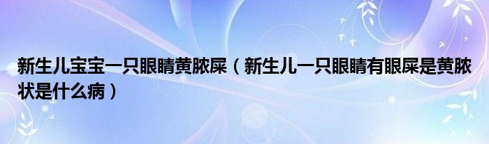 新生兒寶寶一只眼睛黃膿屎（新生兒一只眼睛有眼屎是黃膿狀是什么?。?class='thumb lazy' /></a>
		    <header>
		<h2><a  href=