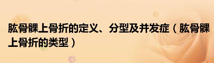 肱骨髁上骨折的定義、分型及并發(fā)癥（肱骨髁上骨折的類型）