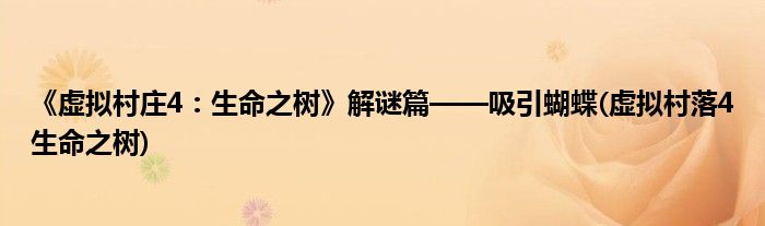 《虛擬村莊4:生命之樹》解謎篇——吸引蝴蝶(虛擬村落4生命之樹)
