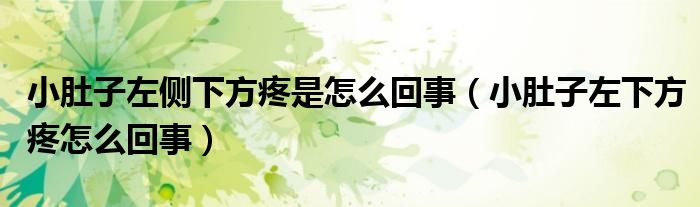 小肚子左側(cè)下方疼是怎么回事（小肚子左下方疼怎么回事）