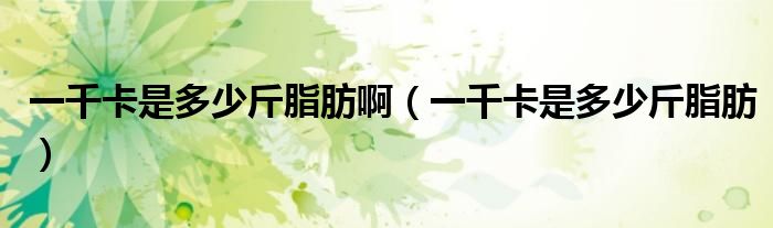 一千卡是多少斤脂肪?。ㄒ磺Эㄊ嵌嗌俳镏荆? /></span>
		<span id=
