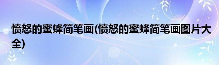 憤怒的蜜蜂簡筆畫(憤怒的蜜蜂簡筆畫圖片大全)