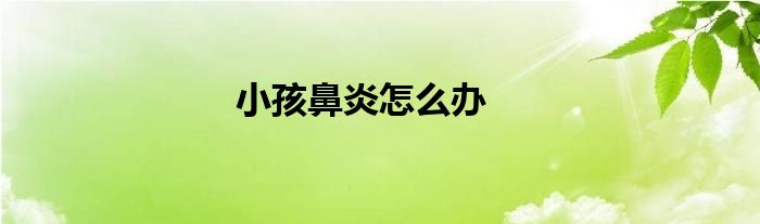 小孩鼻炎怎么辦