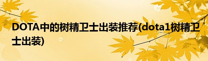 DOTA中的樹精衛(wèi)士出裝推薦(dota1樹精衛(wèi)士出裝)