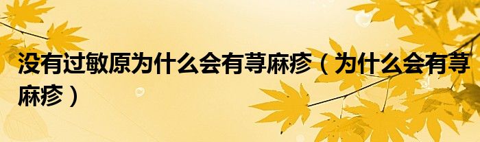 沒有過敏原為什么會有蕁麻疹（為什么會有蕁麻疹）