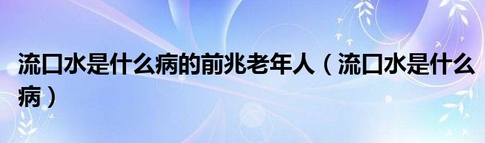 流口水是什么病的前兆老年人（流口水是什么?。?class='thumb lazy' /></a>
		    <header>
		<h2><a  href=