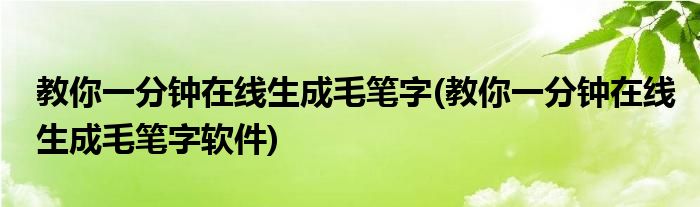 教你一分鐘在線生成毛筆字(教你一分鐘在線生成毛筆字軟件)