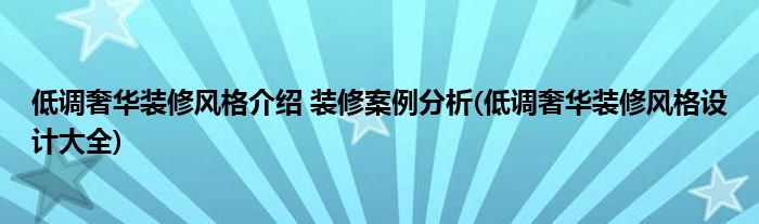 低調(diào)奢華裝修風(fēng)格介紹 裝修案例分析(低調(diào)奢華裝修風(fēng)格設(shè)計(jì)大全)