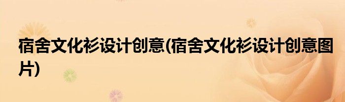 宿舍文化衫設計創(chuàng)意(宿舍文化衫設計創(chuàng)意圖片)