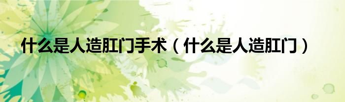什么是人造肛門(mén)手術(shù)（什么是人造肛門(mén)）