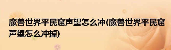 魔獸世界平民窟聲望怎么沖(魔獸世界平民窟聲望怎么沖掉)