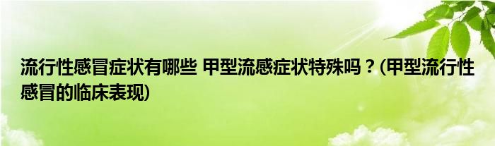 流行性感冒癥狀有哪些 甲型流感癥狀特殊嗎？(甲型流行性感冒的臨床表現(xiàn))