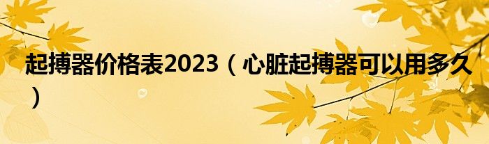 起搏器價(jià)格表2023(心臟起搏器可以用多久)