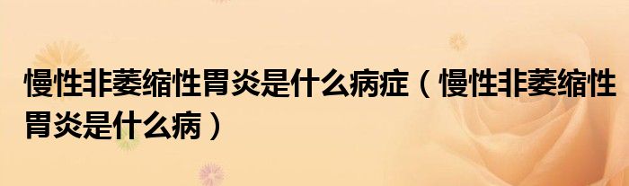 慢性非萎縮性胃炎是什么病癥（慢性非萎縮性胃炎是什么?。?class='thumb lazy' /></a>
		    <header>
		<h2><a  href=