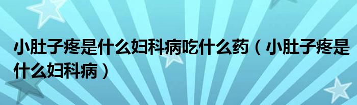 小肚子疼是什么婦科病吃什么藥（小肚子疼是什么婦科?。? /></span>
		<span id=