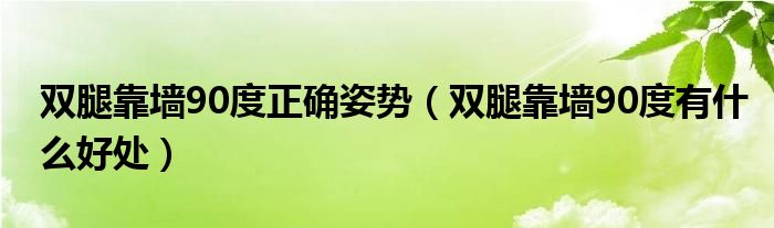 雙腿靠墻90度正確姿勢(shì)（雙腿靠墻90度有什么好處）
