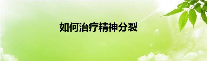如何治療精神分裂