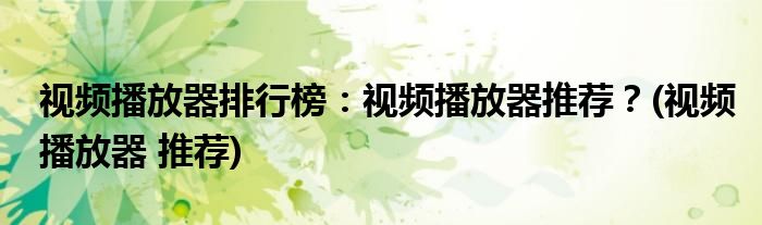 視頻播放器排行榜：視頻播放器推薦？(視頻播放器 推薦)