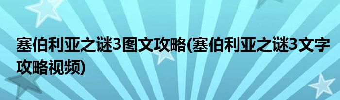 塞伯利亞之謎3圖文攻略(塞伯利亞之謎3文字攻略視頻)