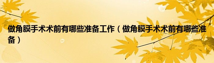 做角膜手術術前有哪些準備工作(做角膜手術術前有哪些準備)