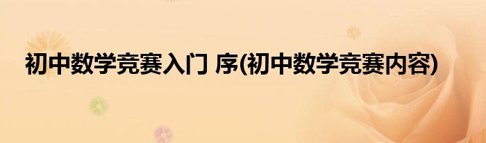 初中數(shù)學(xué)競(jìng)賽入門 序(初中數(shù)學(xué)競(jìng)賽內(nèi)容)