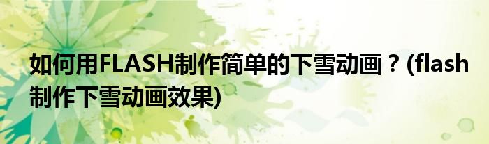 如何用FLASH制作簡(jiǎn)單的下雪動(dòng)畫(huà)？(flash制作下雪動(dòng)畫(huà)效果)