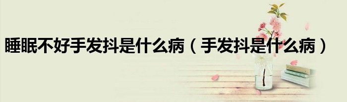 睡眠不好手發(fā)抖是什么?。ㄊ职l(fā)抖是什么?。? /></span>
		<span id=
