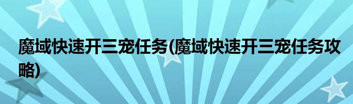 魔域快速開三寵任務(wù)(魔域快速開三寵任務(wù)攻略)