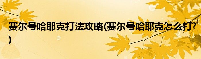賽爾號哈耶克打法攻略(賽爾號哈耶克怎么打?)