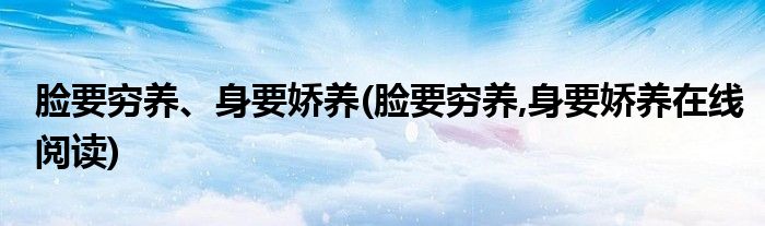 臉要窮養(yǎng)、身要嬌養(yǎng)(臉要窮養(yǎng),身要嬌養(yǎng)在線閱讀)
