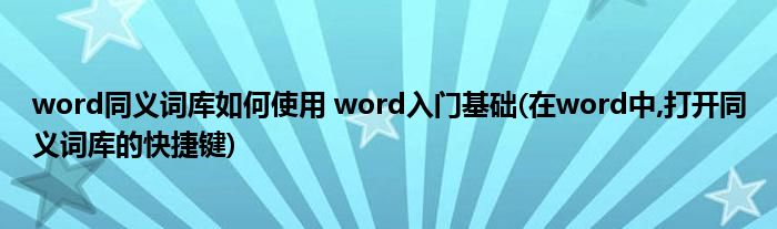 word同義詞庫如何使用 word入門基礎(chǔ)(在word中,打開同義詞庫的快捷鍵)