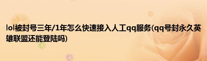 lol被封號(hào)三年/1年怎么快速接入人工qq服務(wù)(qq號(hào)封永久英雄聯(lián)盟還能登陸嗎)