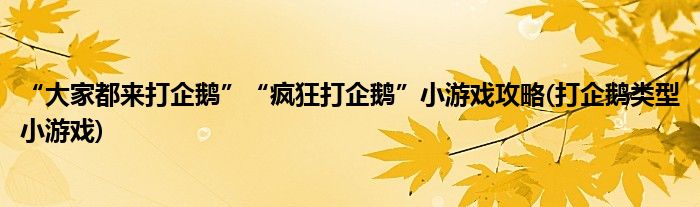 “大家都來打企鵝”“瘋狂打企鵝”小游戲攻略(打企鵝類型小游戲)