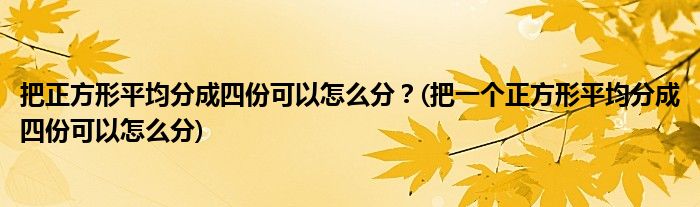 把正方形平均分成四份可以怎么分？(把一個正方形平均分成四份可以怎么分)