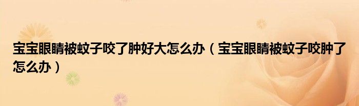 寶寶眼睛被蚊子咬了腫好大怎么辦(寶寶眼睛被蚊子咬腫了怎么辦)