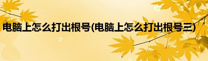 電腦上怎么打出根號(電腦上怎么打出根號三)
