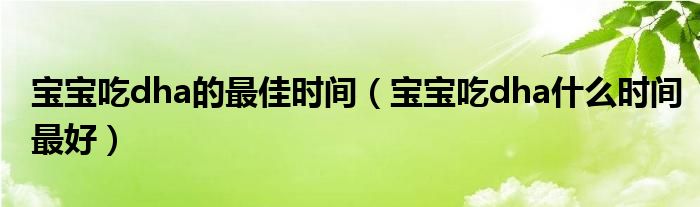 寶寶吃dha的最佳時(shí)間(寶寶吃dha什么時(shí)間最好)