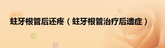 蛀牙根管后還疼(蛀牙根管治療后遺癥)