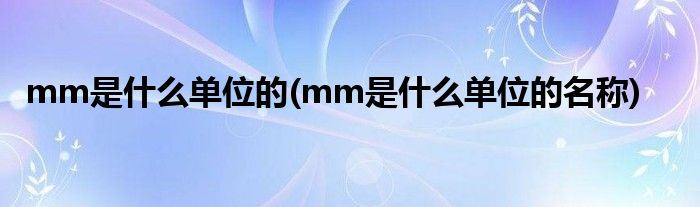 mm是什么單位的(mm是什么單位的名稱)