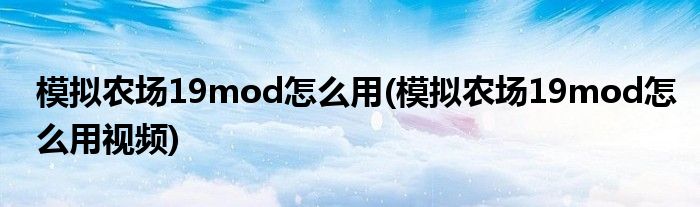 模擬農(nóng)場(chǎng)19mod怎么用(模擬農(nóng)場(chǎng)19mod怎么用視頻)