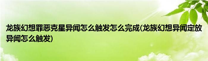 龍族幻想罪惡克星異聞怎么觸發(fā)怎么完成(龍族幻想異聞定放異聞怎么觸發(fā))