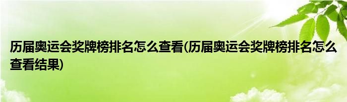 歷屆奧運(yùn)會(huì)獎(jiǎng)牌榜排名怎么查看(歷屆奧運(yùn)會(huì)獎(jiǎng)牌榜排名怎么查看結(jié)果)
