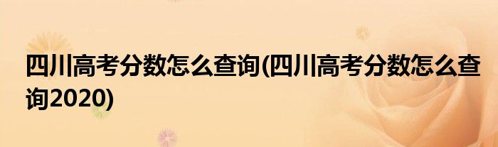 四川高考分?jǐn)?shù)怎么查詢(四川高考分?jǐn)?shù)怎么查詢2020)