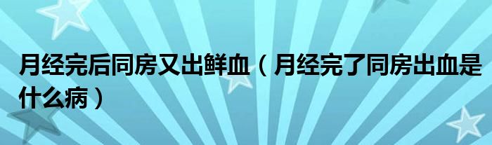 月經(jīng)完后同房又出鮮血（月經(jīng)完了同房出血是什么?。?class='thumb lazy' /></a>
		    <header>
		<h2><a  href=