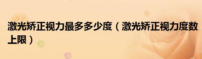 激光矯正視力最多多少度（激光矯正視力度數(shù)上限）